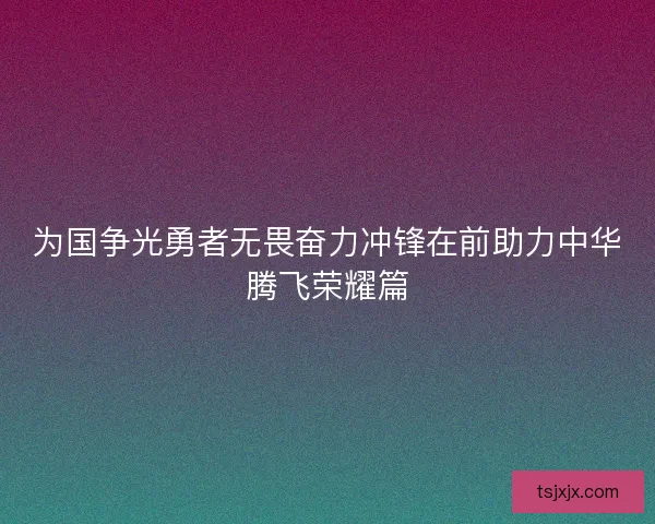 为国争光勇者无畏奋力冲锋在前助力中华腾飞荣耀篇 为国争光勇者无畏奋力冲锋在前助力中华腾飞荣耀篇